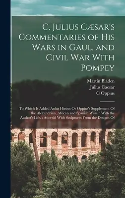 C. Komentáre Júlia Csara o jeho vojnách v Galii a občianskej vojne s Pompeiom: K nim je pridaný Aulus Hirtius alebo Oppiov dodatok Alexandrijského - C. Julius Csar's Commentaries of His Wars in Gaul, and Civil War With Pompey: To Which Is Added Aulus Hirtius Or Oppius's Supplement Of the Alexandri