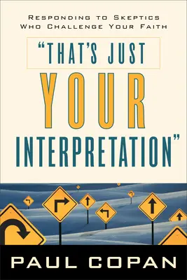 To je len vaša interpretácia: Reakcia na skeptikov, ktorí spochybňujú vašu vieru - That's Just Your Interpretation: Responding to Skeptics Who Challenge Your Faith