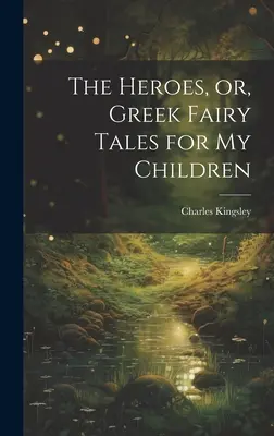Hrdinovia, alebo grécke rozprávky pre moje deti - The Heroes, or, Greek Fairy Tales for My Children