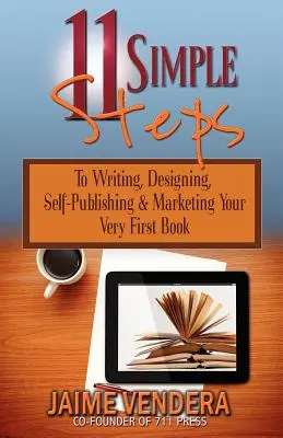 11 jednoduchých krokov: K napísaniu, navrhnutiu, samovydaniu a marketingu vašej prvej knihy - 11 Simple Steps: To Writing, Designing, Self-Publishing & Marketing Your Very First Book