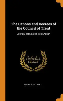 Kánony a dekréty Tridentského koncilu: Tridentského koncilu: doslovný preklad do angličtiny - The Canons and Decrees of the Council of Trent: Literally Translated Into English