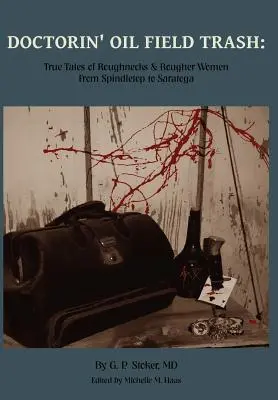 Doktorské odpadky z ropných polí: Pravdivé príbehy o drsňákoch a drsných ženách od Spindletopu po Saratogu - Doctorin' Oil Field Trash: True Tales of Roughnecks and Rougher Women from Spindletop to Saratoga
