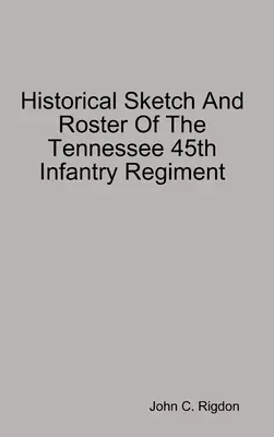 Historický náčrt a súpis 45. pešieho pluku Tennessee - Historical Sketch And Roster Of The Tennessee 45th Infantry Regiment