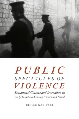 Verejné predstavy o násilí: Senzačný film a žurnalistika v Mexiku a Brazílii na začiatku dvadsiateho storočia - Public Spectacles of Violence: Sensational Cinema and Journalism in Early Twentieth-Century Mexico and Brazil