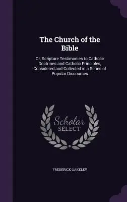 Biblická cirkev: Svedectvá Písma o katolíckych doktrínach a katolíckych zásadách, zvážené a zhromaždené v sérii populárnych - The Church of the Bible: Or, Scripture Testimonies to Catholic Doctrines and Catholic Principles, Considered and Collected in a Series of Popul