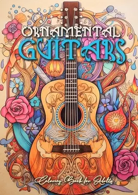 Ozdobné gitary Omaľovánky pre dospelých: Omaľovánky hudobných nástrojov pre dospelých: Omaľovánky gitár v mierke šedej - Ornamental Guitars Coloring Book for Adults: Grayscale Guitars Coloring Book Music Instrumetns Coloring Book for Adults