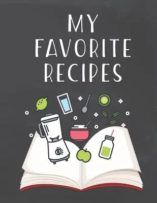 Moje obľúbené recepty: Urob si sám kuchársku knihu, do ktorej si môžeš zapisovať svoje obľúbené recepty - My Favorite Recipes: Do It Yourself Cookbook to Note Down Your Favorite Recipes