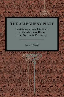 Allegheny Pilot: Obsahuje úplnú mapu rieky Allegheny od Warrena po Pittsburgh - The Allegheny Pilot: Containing a Complete Chart of the Allegheny River, from Warren to Pittsburgh