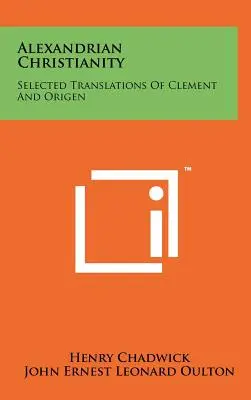 Alexandrijské kresťanstvo: Vybrané preklady Klementa a Origena - Alexandrian Christianity: Selected Translations Of Clement And Origen