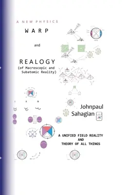 Nová fyzikálna osnova a realita (makroskopickej a subatomárnej reality) Jednotné pole reality a teória všetkých vecí - A New Physics Warp and Realogy (of Macroscopic and Subatomic Reality) A Unified Field Reality And Theory of All Things