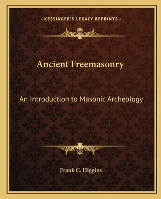Staroveké slobodomurárstvo: Zednárstvo a slobodomurárstvo: úvod do slobodomurárskej archeológie - Ancient Freemasonry: An Introduction to Masonic Archeology