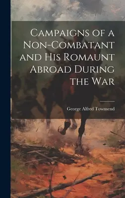 Taženia nevojaka a jeho zahraničné cesty počas vojny (Campaigns of a Non-Combatant and His Romaunt Abroad During the War) - Campaigns of a Non-Combatant and His Romaunt Abroad During the War