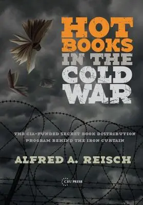 Horúce knihy v studenej vojne: Tajný program distribúcie západných kníh financovaný Cia za železnou oponou - Hot Books in the Cold War: The Cia-Funded Secret Western Book Distribution Program Behind the Iron Curtain