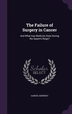 Zlyhanie chirurgie pri rakovine: A čo urobila medicína počas vlády kráľovnej? - The Failure of Surgery in Cancer: And What Has Medicine Done During the Queen's Reign?