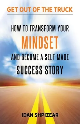 Ako zmeniť svoje myslenie a stať sa úspešným človekom: Vystúpte z nákladného auta - How to Transform Your Mindset and Become a Self Made Success Story: Get Out of the Truck