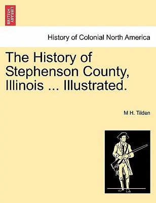 Dejiny okresu Stephenson, Illinois ... Ilustrované. - The History of Stephenson County, Illinois ... Illustrated.