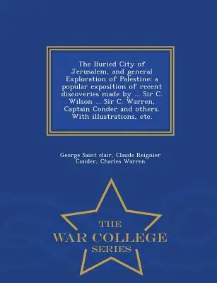 Pochované mesto Jeruzalem a všeobecný prieskum Palestíny: A Popular Exposition of Recent Discoveries Made by ... Sir C. Wilson ... Sir C. Wa - The Buried City of Jerusalem, and General Exploration of Palestine: A Popular Exposition of Recent Discoveries Made by ... Sir C. Wilson ... Sir C. Wa