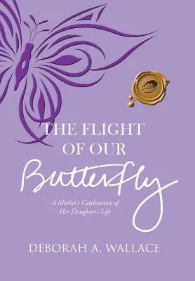 Let nášho motýľa: Let motýľa: Matkina oslava života jej dcéry - The Flight of Our Butterfly: A Mother's Celebration of Her Daughter's Life