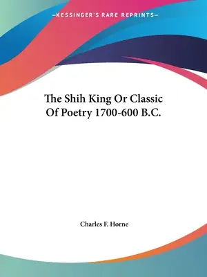 Kráľ Ših alebo klasická poézia 1700-600 pred n. l. - The Shih King Or Classic Of Poetry 1700-600 B.C.