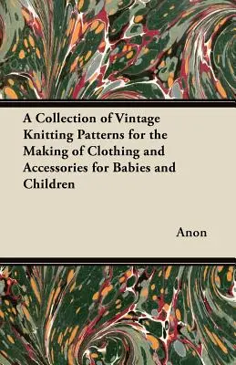 Zbierka historických vzorov na pletenie oblečenia a doplnkov pre bábätká a deti - A Collection of Vintage Knitting Patterns for the Making of Clothing and Accessories for Babies and Children