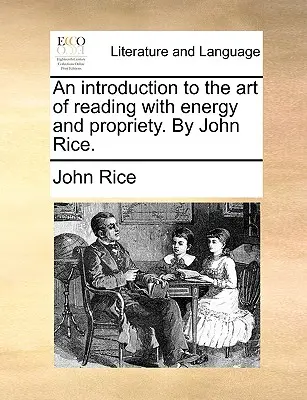 Úvod do umenia čítať s energiou a dôvtipom. autor: John Rice. - An Introduction to the Art of Reading with Energy and Propriety. by John Rice.