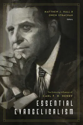 Základný evanjelizmus: Henryho. - Essential Evangelicalism: The Enduring Influence of Carl F. H. Henry
