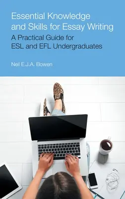 Základné vedomosti a zručnosti pre písanie esejí: Praktická príručka pre študentov so znalosťou angličtiny (ESL) a vysokoškolákov (Efl) - Essential Knowledge and Skills for Essay Writing: A Practical Guide for ESL and Efl Undergraduates