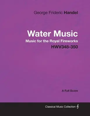 George Frideric Händel - Vodná hudba - Hudba ku kráľovskému ohňostroju - HWV348-350 - Partitúra - George Frideric Handel - Water Music - Music for the Royal Fireworks - HWV348-350 - A Full Score
