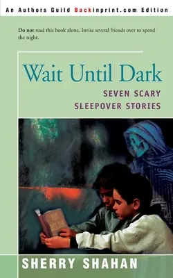 Počkajte do tmy: Sedem strašidelných príbehov na dobrú noc - Wait Until Dark: Seven Scary Sleepover Stories