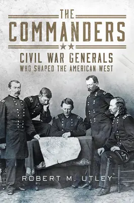 Velitelia: Generáli občianskej vojny, ktorí formovali americký Západ - The Commanders: Civil War Generals Who Shaped the American West