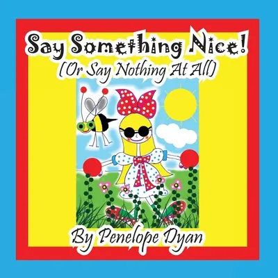 Povedzte niečo pekné! (Alebo nepovedzte vôbec nič) - Say Something Nice! (Or Say Nothing At All)