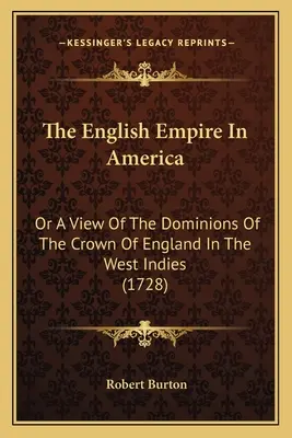 Anglické impérium v Amerike: Pohľad na panstvo anglickej koruny v Západnej Indii (1728) - The English Empire In America: Or A View Of The Dominions Of The Crown Of England In The West Indies (1728)