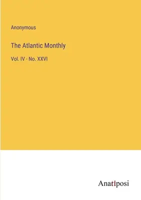 The Atlantic Monthly: IV - č. XXVI - The Atlantic Monthly: Vol. IV - No. XXVI