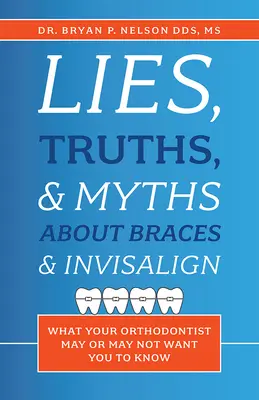 Lži, pravdy a mýty o rovnátkach a invisaligne: Čo váš ortodontista môže alebo nemusí chcieť, aby ste vedeli - Lies, Truths, & Myths about Braces & Invisalign: What Your Orthodontist May or May Not Want You to Know