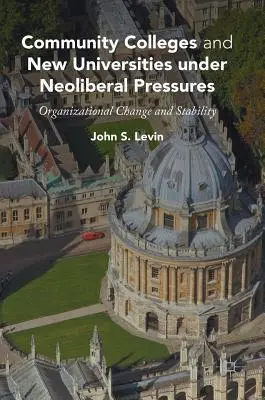Komunitné vysoké školy a nové univerzity pod neoliberálnym tlakom: Organizačné zmeny a stabilita - Community Colleges and New Universities Under Neoliberal Pressures: Organizational Change and Stability