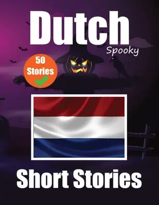 50 Short Spooky Storiеs in Dutch A Bilingual Journеy in English and Dutch: Haunted Tales in English and Dutch Learn Dutch Language in E - 50 Short Spooky Storiеs in Dutch A Bilingual Journеy in English and Dutch: Haunted Tales in English and Dutch Learn Dutch Language in an E