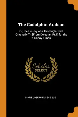 The Godolphin Arabian: The Godolphin Arabian: The Godolphin Arabian: Vydavateľstvo D.C.: The History of a Thorough-Bred (alebo história plnokrvníka). Pôvodne preložené [z Deleytar. 1. časť] pre 's Unday Times' - The Godolphin Arabian: Or, the History of a Thorough-Bred. Originally Tr. [From Deleytar. Pt.1] for the 's Unday Times'