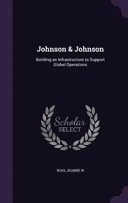 Johnson & Johnson: Budovanie infraštruktúry na podporu globálnych operácií - Johnson & Johnson: Building an Infrastructure to Support Global Operations