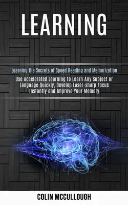 Učenie: Využite zrýchlené učenie, aby ste sa rýchlo naučili akýkoľvek predmet alebo jazyk, okamžite sa sústredili a zlepšili sa - Learning: Use Accelerated Learning to Learn Any Subject or Language Quickly, Develop Laser-sharp Focus Instantly and Improve You