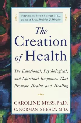 Tvorba zdravia: Emocionálne, psychologické a duchovné reakcie, ktoré podporujú zdravie a uzdravenie - The Creation of Health: The Emotional, Psychological, and Spiritual Responses That Promote Health and Healing