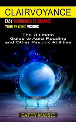 Jasnovidectvo: (The Ultimate Guide to Aura Reading and Other Psychic Abilities) - Clairvoyance: Easy Techniques to Enhance Your Psychic Visions (The Ultimate Guide to Aura Reading and Other Psychic Abilities)