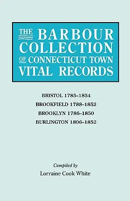 Barbour Collection of Connecticut Town Vital Records (Barbourova zbierka životných záznamov miest v Connecticute). Zväzok 4: Bristol 1785-1854, Brookfield 1788-1852, Brooklyn 1786-1850, Burlington 1806-1852 - Barbour Collection of Connecticut Town Vital Records. Volume 4: Bristol 1785-1854, Brookfield 1788-1852, Brooklyn 1786-1850, Burlington 1806-1852