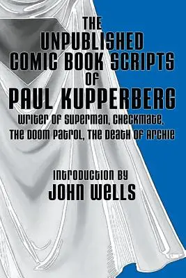 Nepublikované komiksové scenáre Paula Kupperberga: S úvodom Johna Wellsa - The Unpublished Comic Book Scripts of Paul Kupperberg: With An Introduction by John Wells