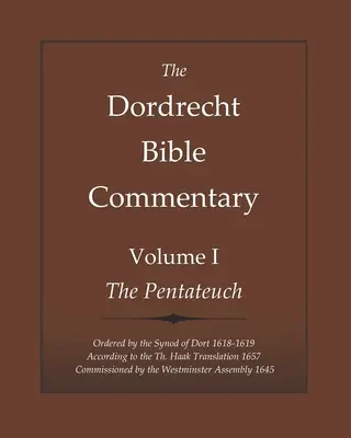 Dordrechtský biblický komentár: Dordordecký zborník: I. zväzok: Pentateuch: Dortská synoda 1618-1619 podľa Th. Haakovej prekladateľskej komisie z roku 1657 - The Dordrecht Bible Commentary: Volume I: The Pentateuch: Ordered by the Synod of Dort 1618-1619 According to the Th. Haak Translation 1657 Commission