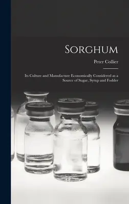 Cirok; jeho pestovanie a výroba z ekonomického hľadiska ako zdroj cukru, sirupu a krmiva - Sorghum; its Culture and Manufacture Economically Considered as a Source of Sugar, Syrup and Fodder