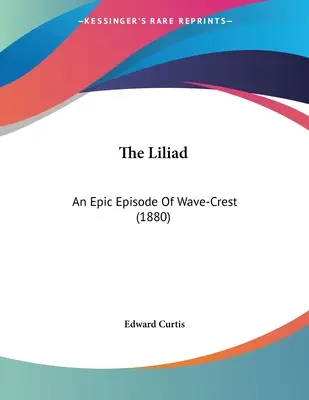 Liliáda: (1880): Epická epizóda o vlnobití - The Liliad: An Epic Episode Of Wave-Crest (1880)