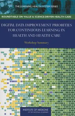 Priority zlepšovania digitálnych údajov pre kontinuálne vzdelávanie v zdravotníctve a zdravotnej starostlivosti: Zhrnutie seminára - Digital Data Improvement Priorities for Continuous Learning in Health and Health Care: Workshop Summary