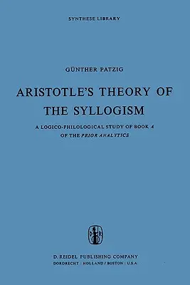 Aristotelova teória sylogizmu: Logicko-filologická štúdia knihy a Predchádzajúcej analytiky - Aristotle's Theory of the Syllogism: A Logico-Philological Study of Book a of the Prior Analytics