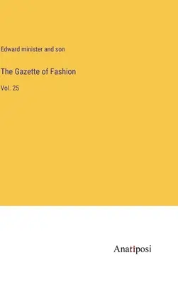 The Gazette of Fashion: 25. zväzok - The Gazette of Fashion: Vol. 25