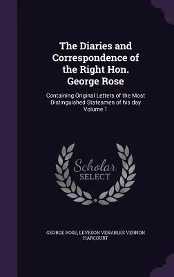 Denníky a korešpondencia ctihodného Georgea Rosea: Vydavateľstvo Rose Rose: Pôvodné listy najvýznamnejších štátnikov jeho doby, 1. zväzok - The Diaries and Correspondence of the Right Hon. George Rose: Containing Original Letters of the Most Distinguished Statesmen of his day Volume 1